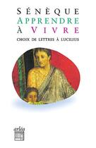 Couverture du livre « Apprendre à vivre ; choix de lettres à Lucilius » de Seneque aux éditions Arlea