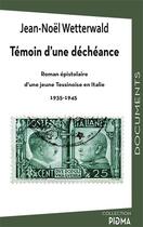 Couverture du livre « Témoin d'une déchéance : Roman épistolaire d'une jeune Tessinoise en Italie 1935-1945 » de Jean-Noel Wetterwald aux éditions Mon Village