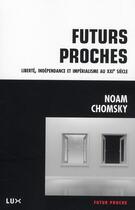 Couverture du livre « Futurs proches ; libertés, indépendance et impérialisme au XXIe siècle » de Noam Chomsky aux éditions Lux Canada