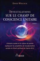 Couverture du livre « Investigations sur le champ de conscience unitaire » de David Wilcock aux éditions Ariane