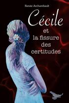 Couverture du livre « Cécile et la fissure des certitudes » de Archambault Renee aux éditions Distribulivre