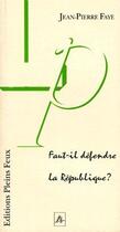 Couverture du livre « Faut-il défendre la République ? » de Jean-Pierre Faye aux éditions Pleins Feux
