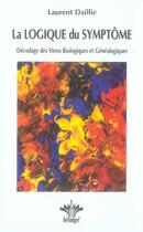Couverture du livre « La logique du symptôme ; décodage des stress biologiques et généalogiques » de Laurent Daillie aux éditions Berangel