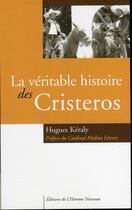 Couverture du livre « La véritable histoire des cristeros » de Hugues Keraly aux éditions L'homme Nouveau