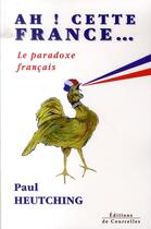 Couverture du livre « Ah ! cette france... le paradoxe français » de Paul Heutching aux éditions Courcelles