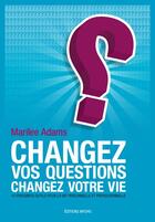 Couverture du livre « Changez vos questions, changez votre vie ; 10 puissants outils pour la vie personnelle et professionnelle » de Marilee Adams aux éditions Myoho
