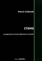 Couverture du livre « Items ; le jugement se trouve déjà dans le constat » de Pierre Collomb aux éditions Unicite