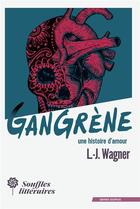 Couverture du livre « Gangrène, une histoire d'amour » de L.-J. Wagner aux éditions Souffles Litteraires