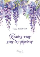 Couverture du livre « Rendez-vous sous les glycines » de Vanna Borgo Ray aux éditions Baudelaire