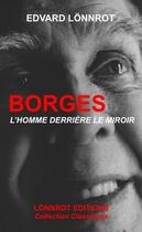 Couverture du livre « Borges ; l'homme derrière le miroir » de Edvard Lonnrot aux éditions Lonnrot