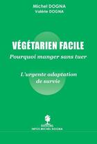 Couverture du livre « Végétarien facile ; pourquoi manger sans tuer » de Michel Dogna et Valerie Dogna aux éditions Belle Emeraude