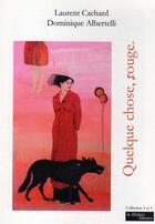 Couverture du livre « Quelque chose, rouge » de Laurent Cachard et Dominique Albertelli aux éditions Le Realgar