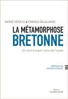 Couverture du livre « La métamorphose bretonne ; un vent d'espoir venu de l'ouest » de Herve Serieyx et Franck Delalande aux éditions La Mer Salee