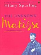 Couverture du livre « The unknown Matisse ; man of the north, 1869-1908 » de Hilary Spurling aux éditions Adult Pbs