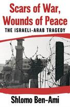 Couverture du livre « Scars of War, Wounds of Peace: The Israeli-Arab Tragedy » de Ben-Ami Shlomo aux éditions Oxford University Press Usa