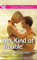 Couverture du livre « Her Kind of Trouble (Mills & Boon Superromance) » de Sarah Mayberry aux éditions Mills & Boon Series