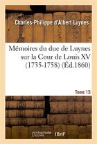 Couverture du livre « Memoires du duc de luynes sur la cour de louis xv (1735-1758). t. 15 » de Luynes C-P. aux éditions Hachette Bnf