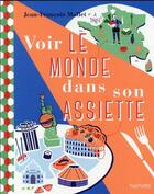 Couverture du livre « Voir le monde dans son assiette » de Jean-Francois Mallet aux éditions Hachette Tourisme