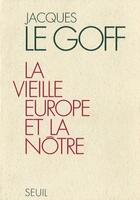 Couverture du livre « La vieille Europe et la nôtre » de Jacques Le Goff aux éditions Seuil