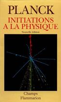 Couverture du livre « Initiations a la physique (nouvelle editon) » de Max Planck aux éditions Flammarion