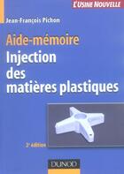 Couverture du livre « Aide-Memoire Injection Des Matieres Plastiques » de Jean-Francois Pichon aux éditions Dunod