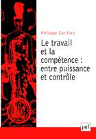 Couverture du livre « Le travail et la compétence ; entre puissance et contrôle » de Zarifian Philippe aux éditions Puf