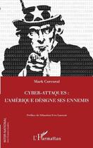 Couverture du livre « Cyber-attaques ; l'Amérique désigne ses ennemis » de Mark Corcoral aux éditions L'harmattan