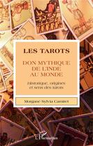 Couverture du livre « Les tarots - don mythique de l'inde au monde - historique, origines et sens des tarots » de Camiret M S. aux éditions L'harmattan