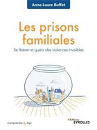 Couverture du livre « Les prisons familiales ; se libérer et guérir des violences invisibles » de Anne-Laure Buffet aux éditions Eyrolles