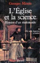 Couverture du livre « L'Eglise et la science ; histoire d'un malentendu Tome 1 ; de Saint Augustin à Galilée » de Georges Minois aux éditions Fayard