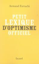 Couverture du livre « Petit lexique d'optimisme officiel » de Farrachi-A aux éditions Fayard