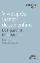 Couverture du livre « Vivre après la mort de son enfant ; des parents témoignent » de Josette Gril aux éditions Albin Michel