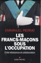 Couverture du livre « Les francs-maçons sous l'Occupation ; entre résistance et collaboration » de Emmanuel Pierrat aux éditions Albin Michel