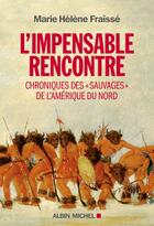 Couverture du livre « L'impensable rencontre ; chroniques des « Sauvages » de l'Amerique du nord » de Marie-Helene Fraisse aux éditions Albin Michel