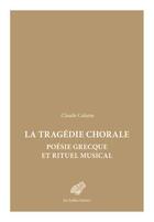Couverture du livre « Tragédie chorale ; poésie grecque et rituel musical » de Pierre Calame aux éditions Belles Lettres