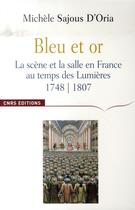 Couverture du livre « Bleu et or ; la scène et la salle en france au temps des lumières, 1748-1807 » de Sajous D'Oria M. aux éditions Cnrs