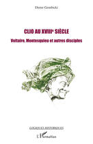 Couverture du livre « Clio au XVIIIème siècle ; Voltaire, Montesquieu et autres disciples » de Dieter Gembicki aux éditions L'harmattan