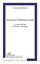 Couverture du livre « Gouverner l'infiniment petit ; les nanotechnologies à Grenoble et Hambourg » de Christian Papilloud aux éditions Editions L'harmattan