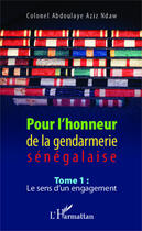 Couverture du livre « Pour l'honneur de la gendarmerie sénégalaise Tome 1 ; le sens d'un engagement » de Abdoulaye Aziz Ndaw aux éditions Editions L'harmattan
