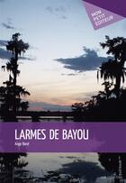 Couverture du livre « Larmes de bayou » de Ange Borel aux éditions Mon Petit Editeur