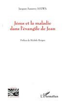 Couverture du livre « Jésus et la maladie dans l'évangile de Jean » de Jacques Assanvo Ahiwa aux éditions L'harmattan