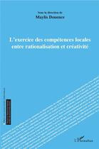 Couverture du livre « L'exercice des compétences locales entre rationalisation et créativité » de Maylis Douence aux éditions L'harmattan