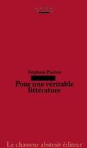 Couverture du livre « Pour une véritable littérature » de Stephane Pucheu aux éditions Le Chasseur Abstrait