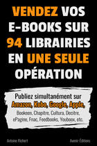 Couverture du livre « Vendez vos e-books sur 94 e-librairies en une seule opération » de Antoine Richert aux éditions Avenir-editions