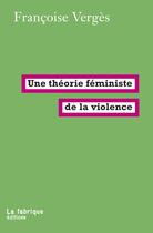 Couverture du livre « Une théorie féministe de la violence » de Francoise Verges aux éditions Fabrique