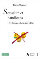 Couverture du livre « Sexualité et handicaps : dix fausses bonnes idées » de Denis Vaginay aux éditions Chronique Sociale