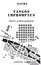 Couverture du livre « Tangos impromptus t.2 : la fièvre parisienne » de Sacha aux éditions Scripto Tango