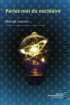 Couverture du livre « Parlez-moi du nucléaire » de Marcel Lacroix aux éditions Ecole Polytechnique De Montreal