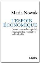 Couverture du livre « L'espoir économique ; lutter contre la cupidité et réhabiliter l'initiative individuelle » de Maria Nowak aux éditions Jc Lattes