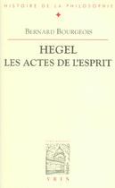 Couverture du livre « Hegel ; les actes de l'esprit » de Bernard Bourgeois aux éditions Vrin